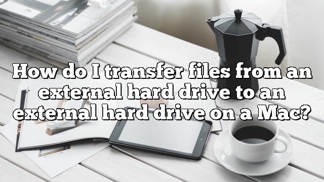 How do I transfer files from an external hard drive to an external hard drive on a Mac?