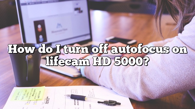 How do I turn off autofocus on lifecam HD 5000?