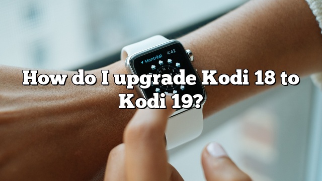 How do I upgrade Kodi 18 to Kodi 19?
