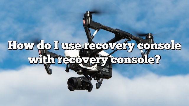 How do I use recovery console with recovery console?