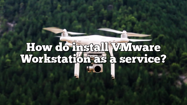 How do install VMware Workstation as a service?