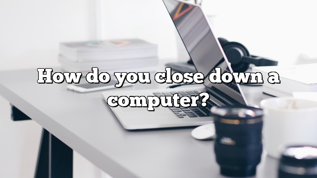 How do you close down a computer?