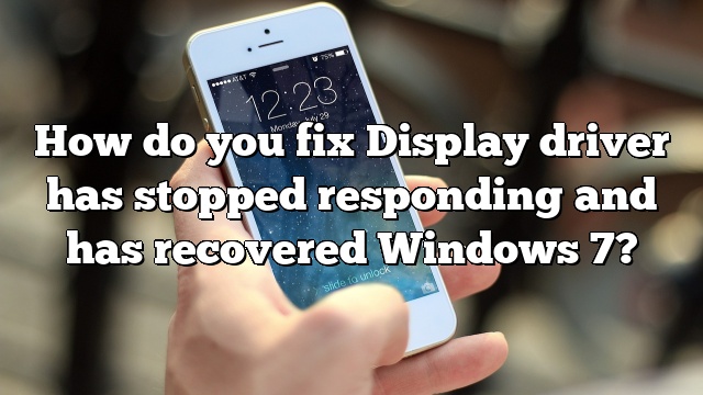 How do you fix Display driver has stopped responding and has recovered Windows 7?