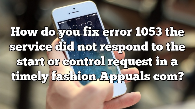 How do you fix error 1053 the service did not respond to the start or control request in a timely fashion Appuals com?