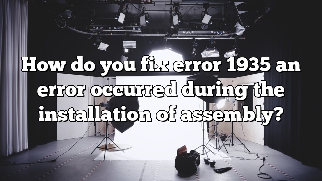 How do you fix error 1935 an error occurred during the installation of assembly?