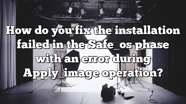 How do you fix the installation failed in the Safe_os phase with an error during Apply_image operation?