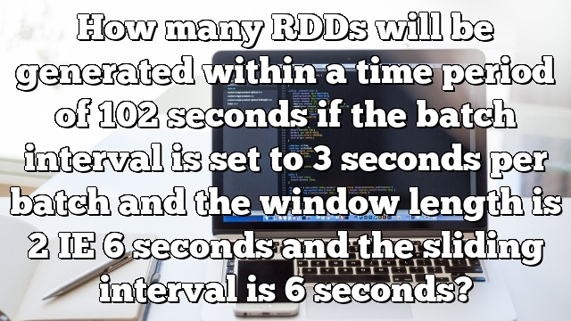 How many RDDs will be generated within a time period of 102 seconds if the batch interval is set to 3 seconds per batch and the window length is 2 IE 6 seconds and the sliding interval is 6 seconds?