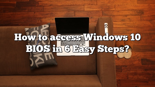 How to access Windows 10 BIOS in 6 Easy Steps?