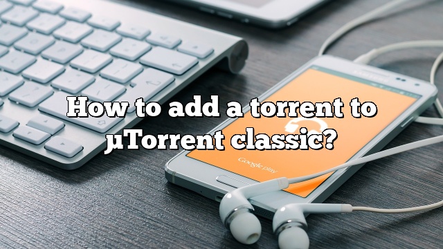 How to add a torrent to µTorrent classic?