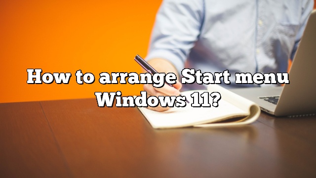 How to arrange Start menu Windows 11?