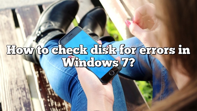 How to check disk for errors in Windows 7?