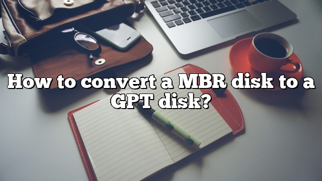 How to convert a MBR disk to a GPT disk?