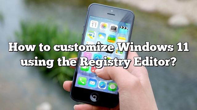 How to customize Windows 11 using the Registry Editor?