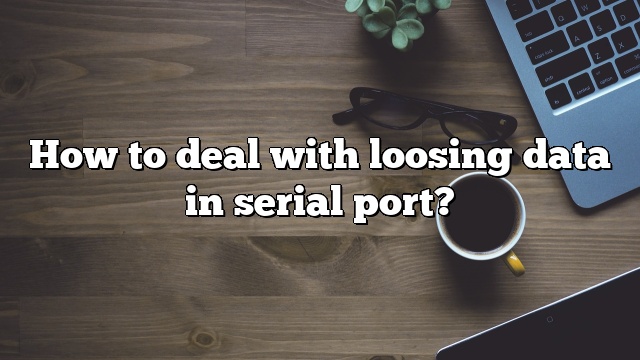 How to deal with loosing data in serial port?