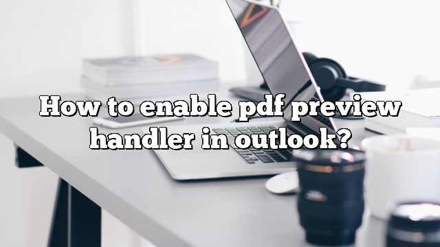 How to enable pdf preview handler in outlook?