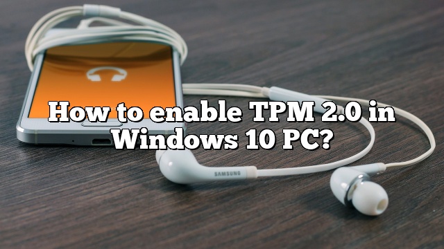 How to enable TPM 2.0 in Windows 10 PC?