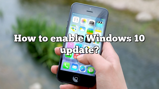 How to enable Windows 10 update?