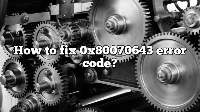 How to fix 0x80070643 error code?