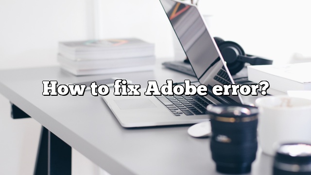 How to fix Adobe error?