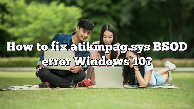 How to fix atikmpag.sys BSOD error Windows 10?