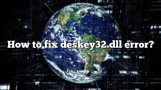 How to fix deskey32.dll error?