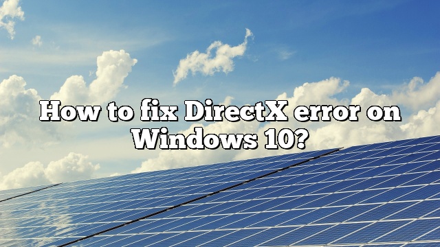How to fix DirectX error on Windows 10?