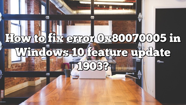 How to fix error 0x80070005 in Windows 10 feature update 1903?
