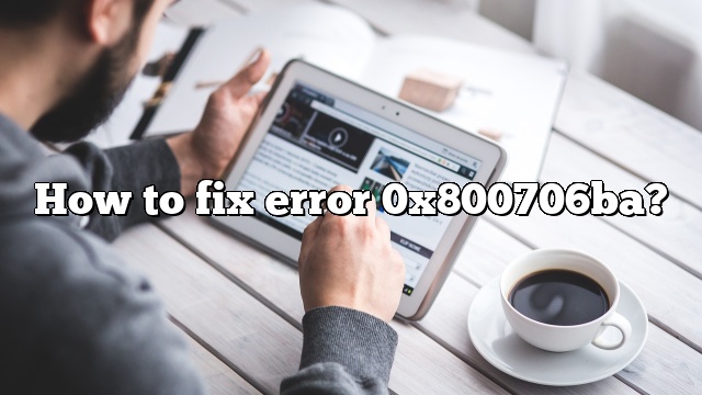 How to fix error 0x800706ba?