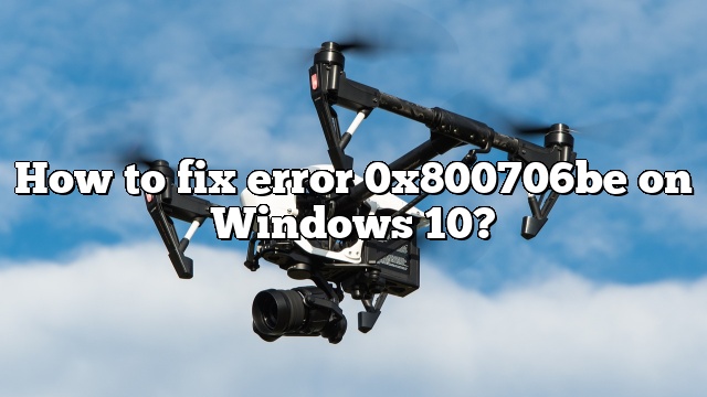 How to fix error 0x800706be on Windows 10?