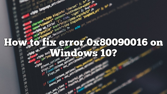 How to fix error 0x80090016 on Windows 10?