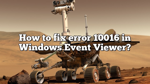 How to fix error 10016 in Windows Event Viewer?
