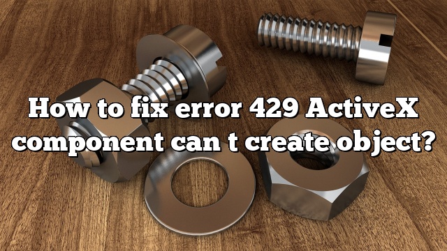 How to fix error 429 ActiveX component can t create object?