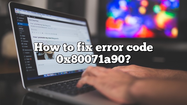 How to fix error code 0x80071a90?