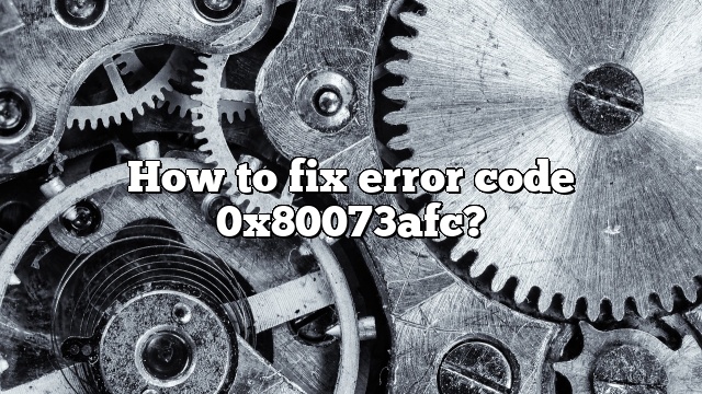 How to fix error code 0x80073afc?