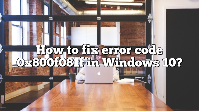 How to fix error code 0x800f081f in Windows 10?