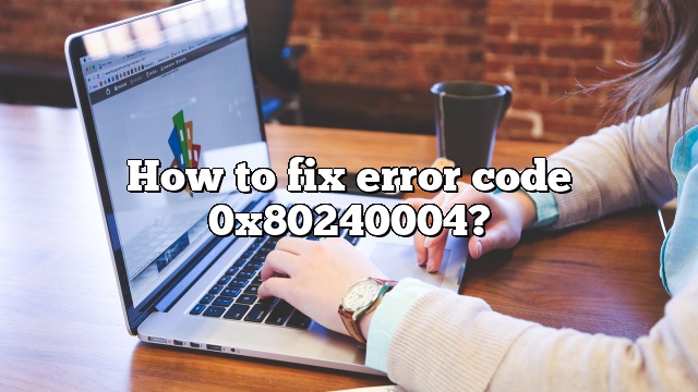 How to fix error code 0x80240004?