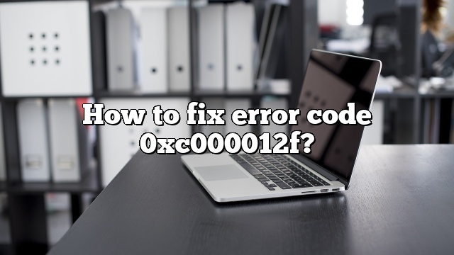 How to fix error code 0xc000012f?