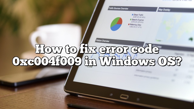 How to fix error code 0xc004f009 in Windows OS?