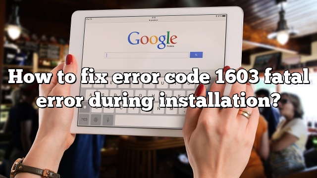 How to fix error code 1603 fatal error during installation?