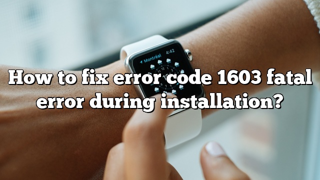 How to fix error code 1603 fatal error during installation?