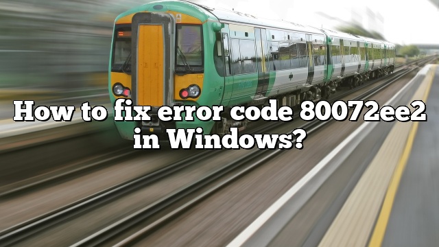How to fix error code 80072ee2 in Windows?