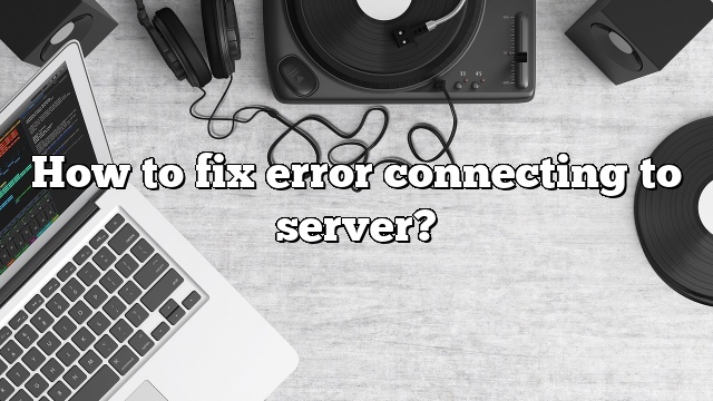 How to fix error connecting to server?