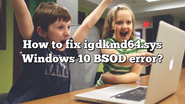How to fix igdkmd64.sys Windows 10 BSOD error?