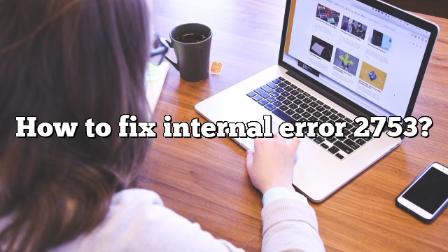 How to fix internal error 2753?
