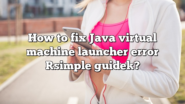 How to fix Java virtual machine launcher error [simple guide]?
