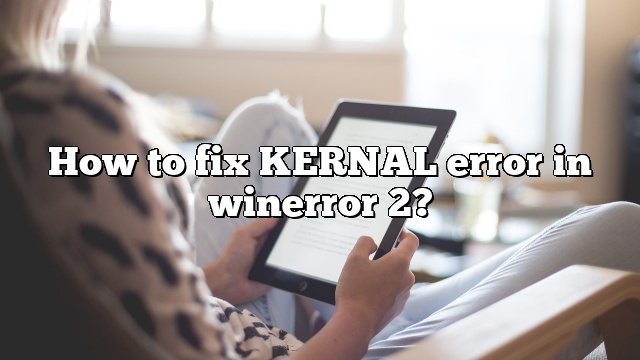 How to fix KERNAL error in winerror 2?