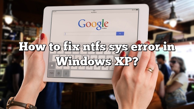 How to fix ntfs sys error in Windows XP?