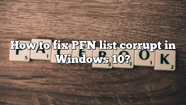 How to fix PFN list corrupt in Windows 10?