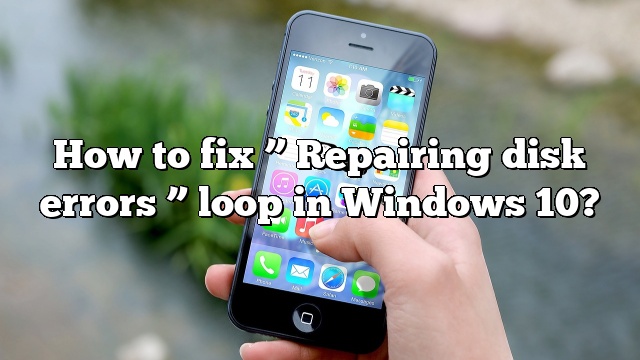 How to fix ” Repairing disk errors ” loop in Windows 10?