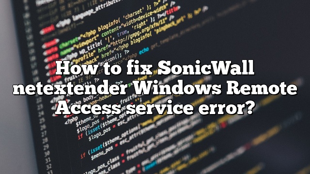 How to fix SonicWall netextender Windows Remote Access service error?
